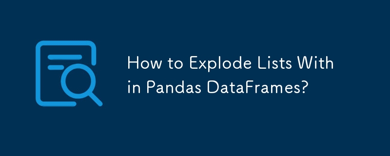 How to Explode Lists Within Pandas DataFrames?-Python Tutorial-php.cn