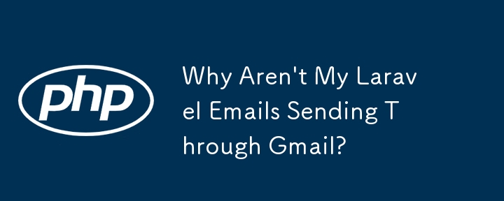 Why Aren't My Laravel Emails Sending Through Gmail?
