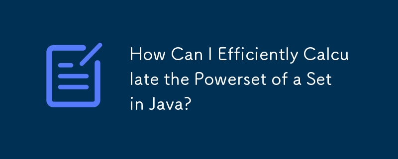 How Can I Efficiently Calculate the Powerset of a Set in Java?