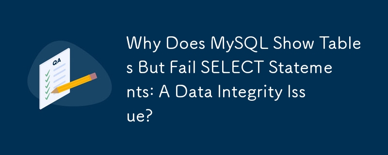 Why Does MySQL Show Tables But Fail SELECT Statements: A Data Integrity ...