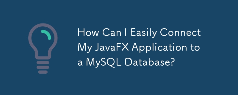 How Can I Easily Connect My JavaFX Application to a MySQL Database?
