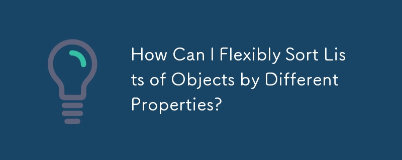 How Can I Flexibly Sort Lists of Objects by Different Properties?
