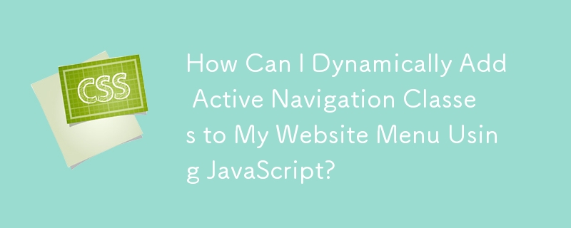How Can I Dynamically Add Active Navigation Classes to My Website Menu Using JavaScript?
