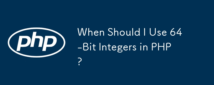 When Should I Use 64-Bit Integers in PHP?
