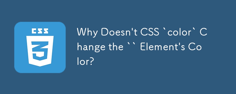Why Doesn't CSS `color` Change the `` Element's Color?