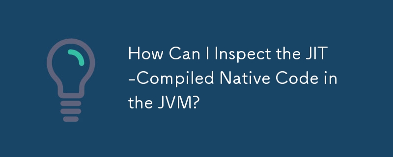 How Can I Inspect the JIT-Compiled Native Code in the JVM?
