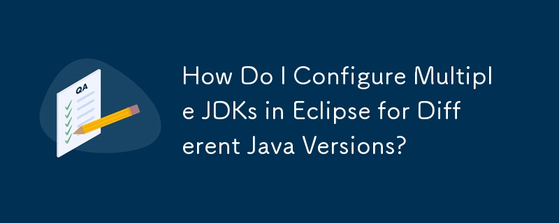 How Do I Configure Multiple JDKs in Eclipse for Different Java Versions?
