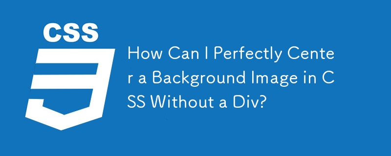 How Can I Perfectly Center a Background Image in CSS Without a Div?