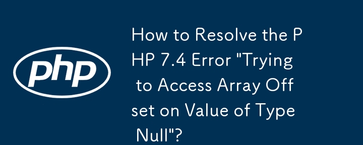 How to Resolve the PHP 7.4 Error 