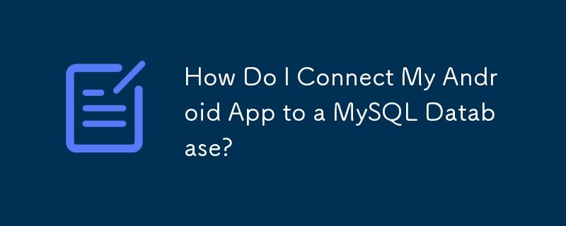 How Do I Connect My Android App to a MySQL Database?
