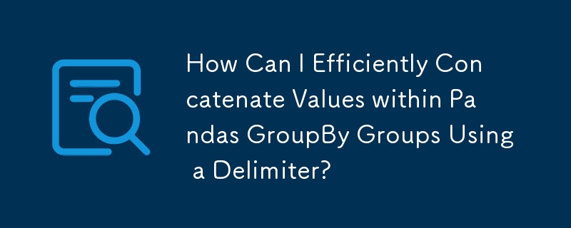 How Can I Efficiently Concatenate Values within Pandas GroupBy Groups Using a Delimiter?

