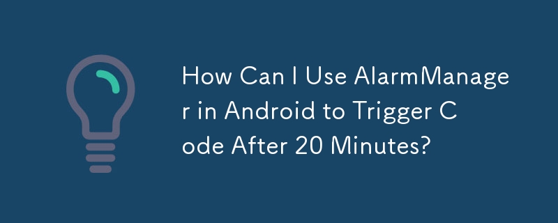 How Can I Use AlarmManager in Android to Trigger Code After 20 Minutes?
