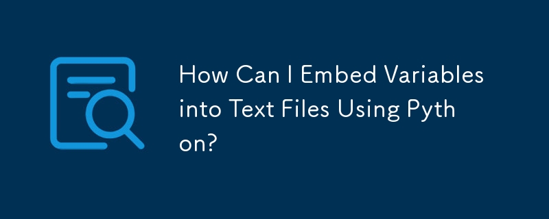 How Can I Embed Variables into Text Files Using Python?

