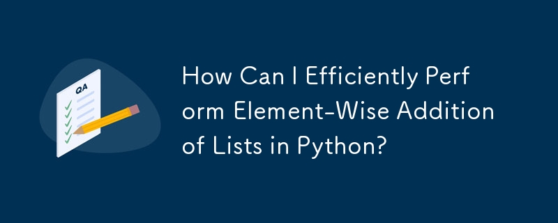 How Can I Efficiently Perform Element-Wise Addition of Lists in Python?
