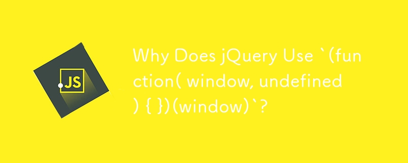 Why Does jQuery Use `(function( window, undefined ) { })(window)`?
