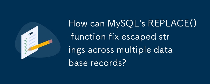 How can MySQL's REPLACE() function fix escaped strings across multiple database records?