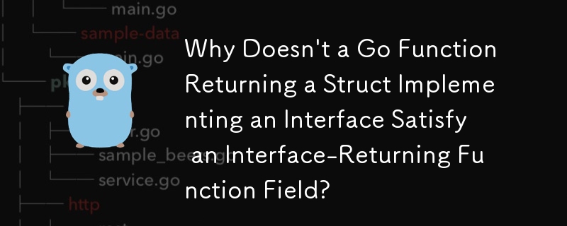Why Doesn't a Go Function Returning a Struct Implementing an Interface Satisfy an Interface-Returning Function Field?