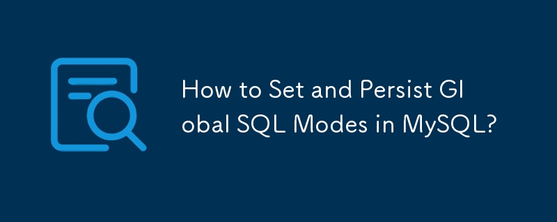 How to Set and Persist Global SQL Modes in MySQL?-Mysql Tutorial-php.cn