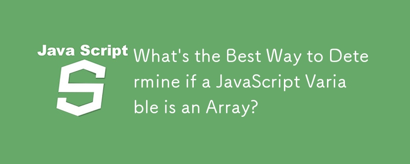 What's the Best Way to Determine if a JavaScript Variable is an Array?
