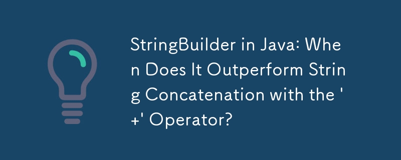 StringBuilder in Java: When Does It Outperform String Concatenation ...