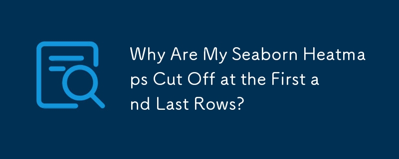 Why Are My Seaborn Heatmaps Cut Off at the First and Last Rows?-Python ...