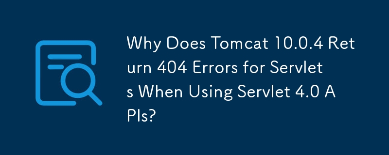 Why Does Tomcat 10.0.4 Return 404 Errors for Servlets When Using Servlet 4.0 APIs?
