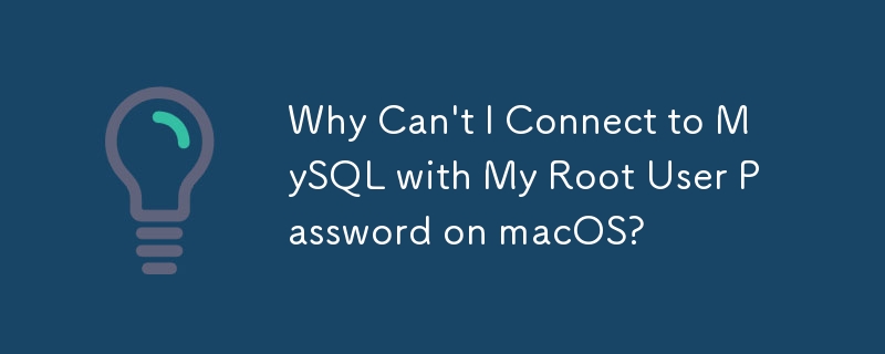 Why Can't I Connect to MySQL with My Root User Password on macOS?-Mysql ...