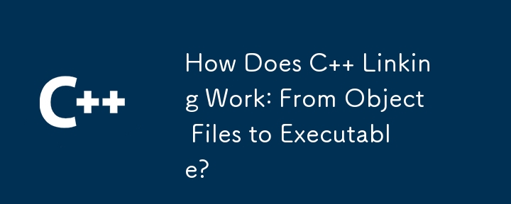How Does C Linking Work: From Object Files to Executable?-C++-php.cn