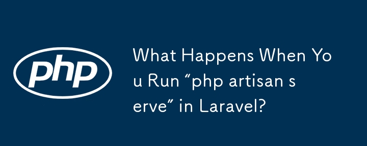 What Happens When You Run “php artisan serve” in Laravel?