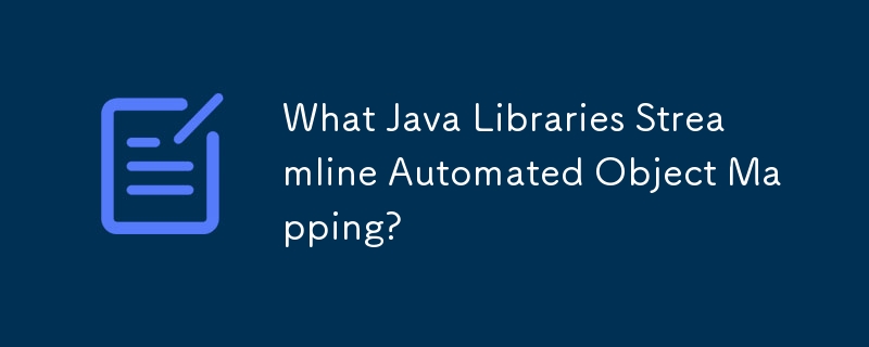 What Java Libraries Streamline Automated Object Mapping?
