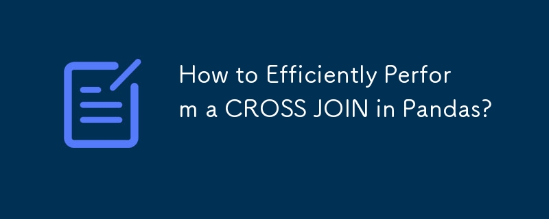 How to Efficiently Perform a CROSS JOIN in Pandas?