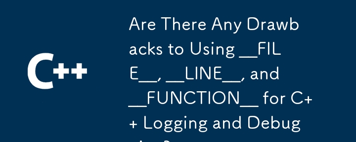 Are There Any Drawbacks to Using __FILE__, __LINE__, and __FUNCTION__ for C   Logging and Debugging?
