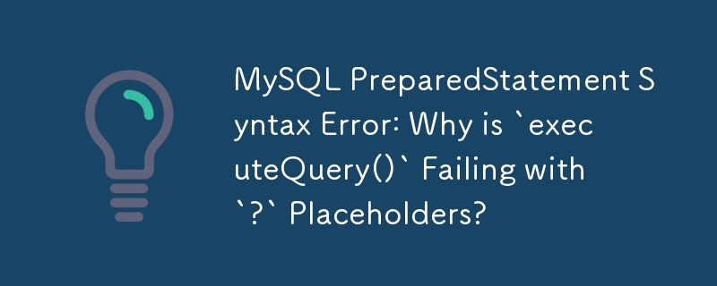 MySQL PreparedStatement Syntax Error: Why is `executeQuery()` Failing with `?` Placeholders?
