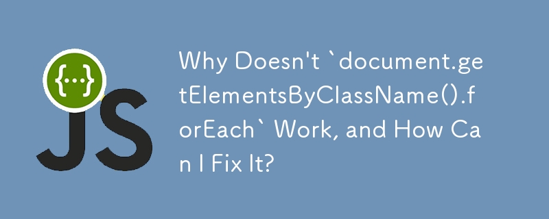 Why Doesn't `document.getElementsByClassName().forEach` Work, and How Can I Fix It?
