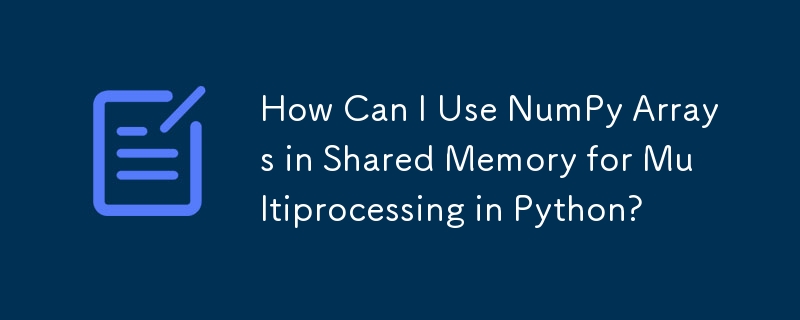 How Can I Use NumPy Arrays in Shared Memory for Multiprocessing in Python?