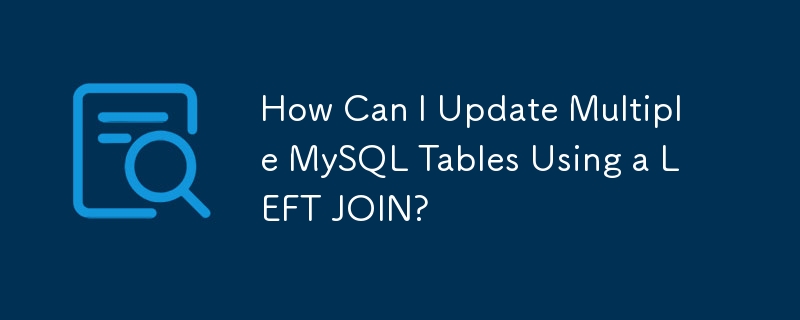 How Can I Update Multiple MySQL Tables Using a LEFT JOIN?-Mysql ...