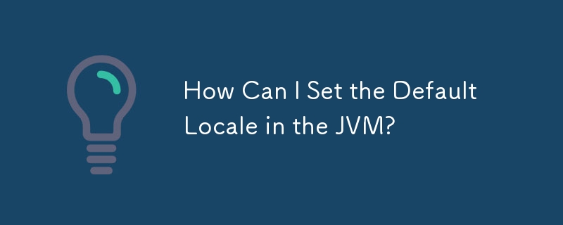 How Can I Set the Default Locale in the JVM?

