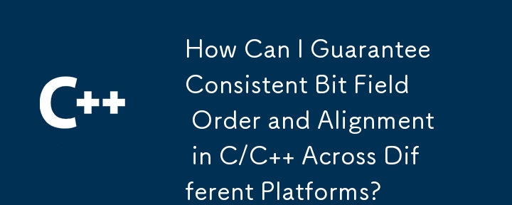 How Can I Guarantee Consistent Bit Field Order and Alignment in C/C   Across Different Platforms?
