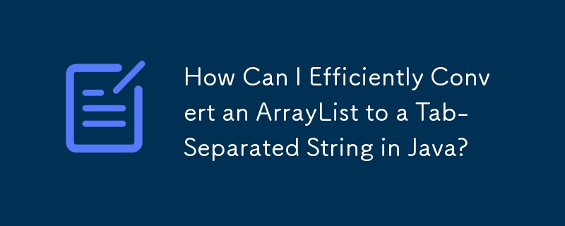 How Can I Efficiently Convert an ArrayList to a Tab-Separated String in ...