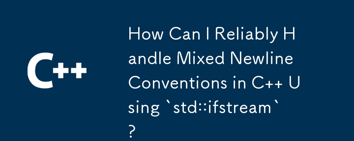 How Can I Reliably Handle Mixed Newline Conventions in C   Using `std::ifstream`?
