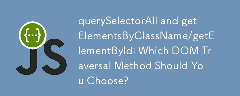 querySelectorAll and getElementsByClassName/getElementById: Which DOM Traversal Method Should You Choose?