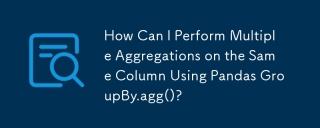 How Can I Perform Multiple Aggregations on the Same Column Using Pandas GroupBy.agg()?