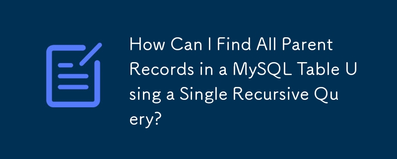 How Can I Find All Parent Records in a MySQL Table Using a Single Recursive Query?
