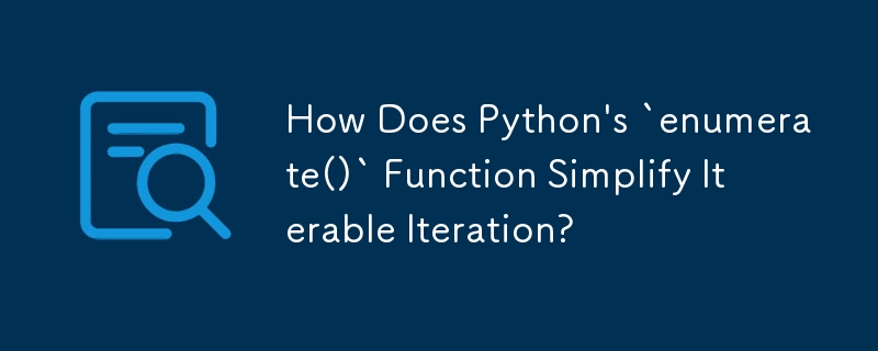 How Does Python's `enumerate()` Function Simplify Iterable Iteration ...