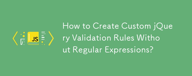 How to Create Custom jQuery Validation Rules Without Regular Expressions?
