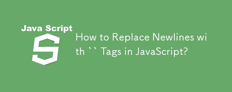 How to Replace Newlines with `` Tags in JavaScript?
