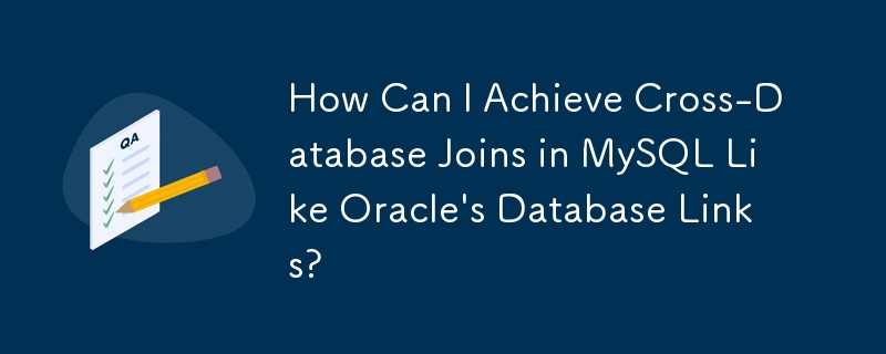 How Can I Achieve Cross-Database Joins in MySQL Like Oracle's Database Links?
