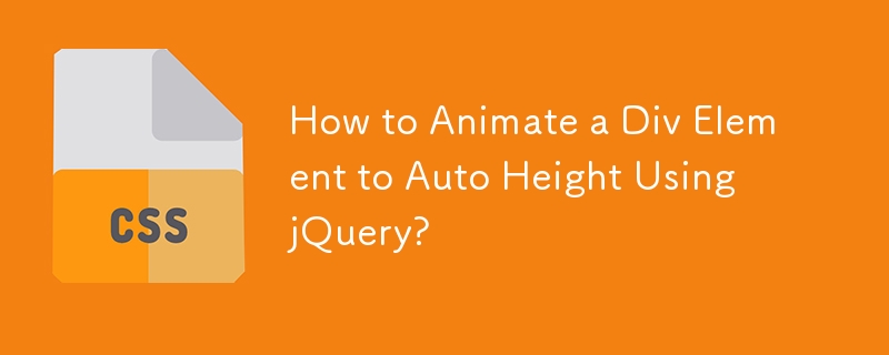 How to Animate a Div Element to Auto Height Using jQuery?
