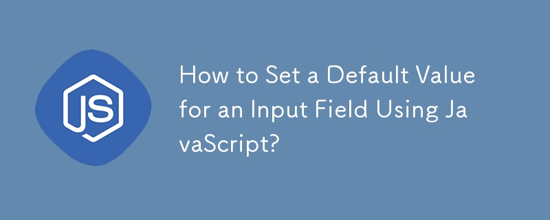 How to Set a Default Value for an Input Field Using JavaScript?

