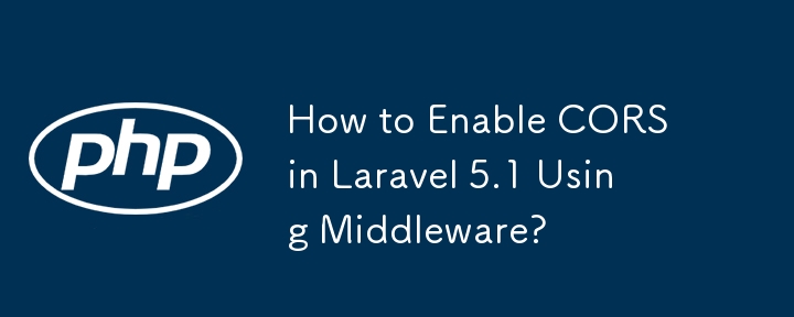 How to Enable CORS in Laravel 5.1 Using Middleware?
